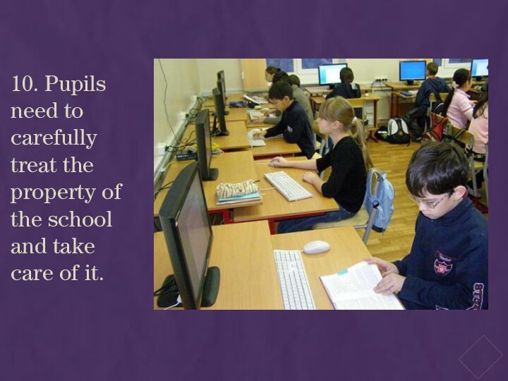 10. Pupils need to carefully treat the property of the school and take care of it.