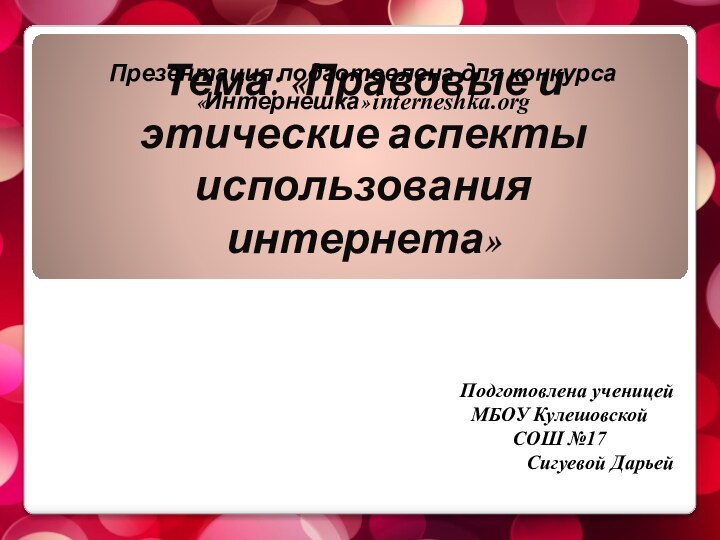 Тема: «Правовые и этические аспекты использования интернета»Подготовлена ученицей МБОУ Кулешовской СОШ №17