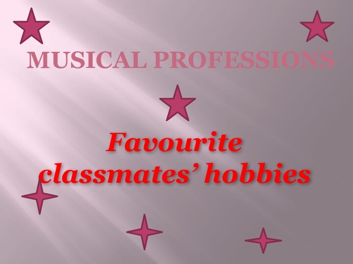 Musical professionsFavourite classmates’ hobbies