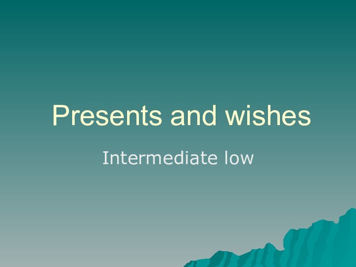 Presents and wishesIntermediate low