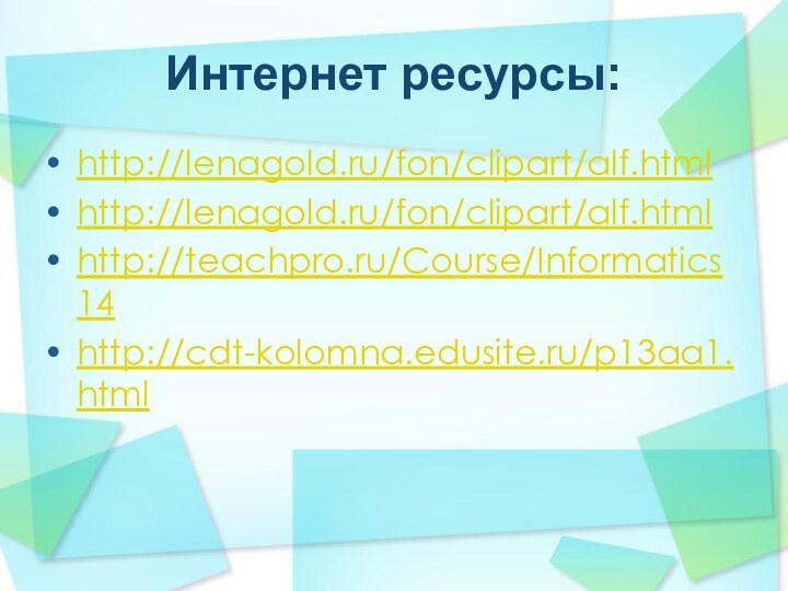 Интернет ресурсы:http://lenagold.ru/fon/clipart/alf.htmlhttp://lenagold.ru/fon/clipart/alf.htmlhttp://teachpro.ru/Course/Informatics14http://cdt-kolomna.edusite.ru/p13aa1.html