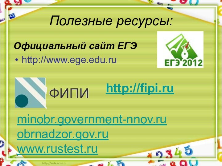 Полезные ресурсы:Официальный сайт ЕГЭhttp://www.ege.edu.ru http://fipi.ruminobr.government-nnov.ruobrnadzor.gov.ruwww.rustest.ru