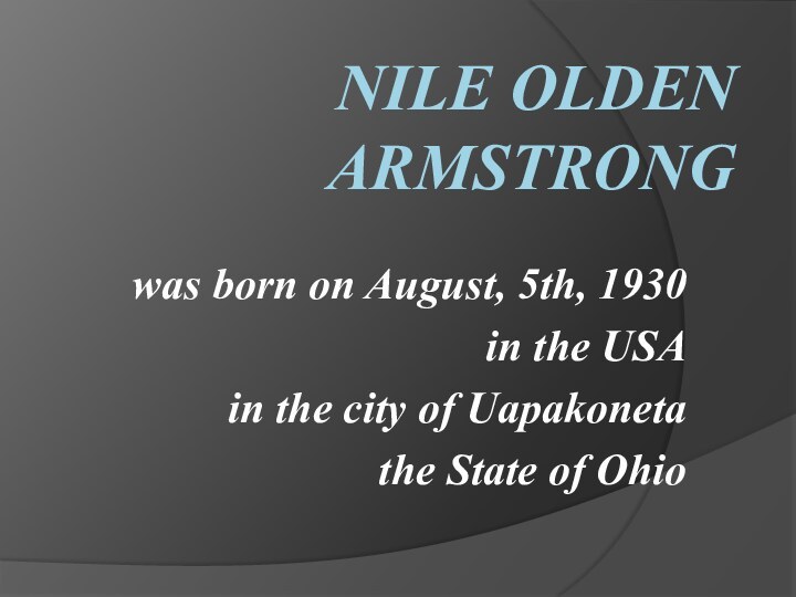 Nile Olden Armstrong was born on August, 5th, 1930 in the USA