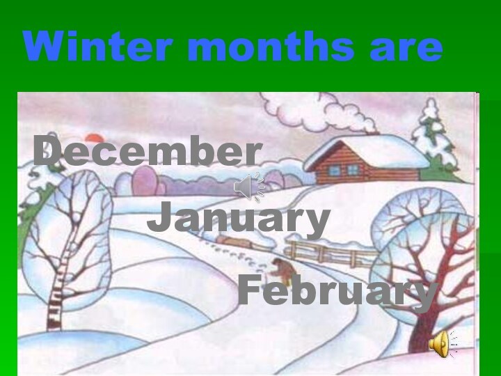 Winter months are December January February