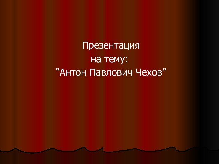Презентация на тему: “Антон Павлович Чехов”