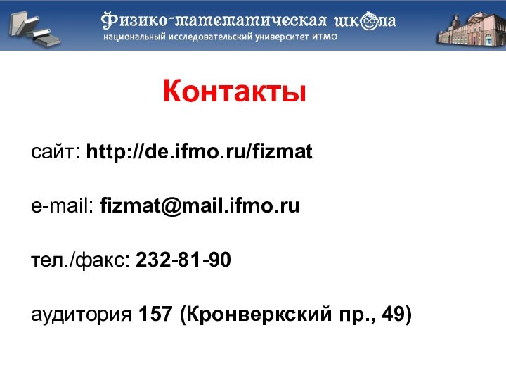 Контактысайт: http://de.ifmo.ru/fizmate-mail: fizmat@mail.ifmo.ruтел./факс: 232-81-90аудитория 157 (Кронверкский пр., 49)
