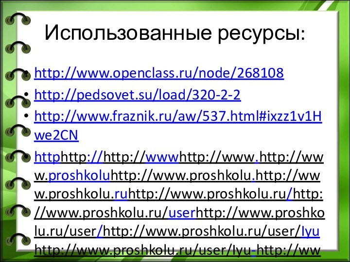 Использованные ресурсы:http://www.openclass.ru/node/268108http://pedsovet.su/load/320-2-2http://www.fraznik.ru/aw/537.html#ixzz1v1Hwe2CNhttphttp://http://wwwhttp://www.http://www.proshkoluhttp://www.proshkolu.http://www.proshkolu.ruhttp://www.proshkolu.ru/http://www.proshkolu.ru/userhttp://www.proshkolu.ru/user/http://www.proshkolu.ru/user/Iyuhttp://www.proshkolu.ru/user/Iyu-http://www.proshkolu.ru/user/Iyu-shalimovahttp://www.proshkolu.ru/user/Iyu-shalimova/http://www.proshkolu.ru/user/Iyu-shalimova/folderhttp://www.proshkolu.ru/user/Iyu-shalimova/folder/106480/