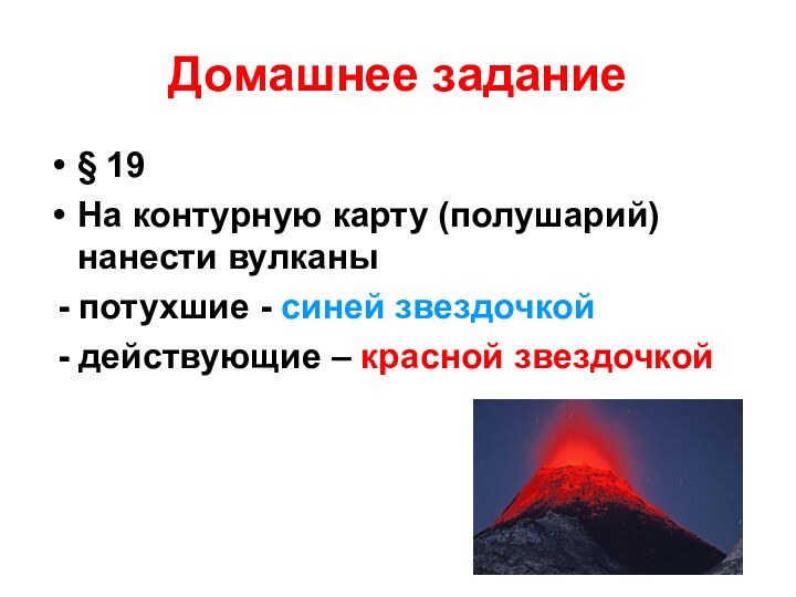 Домашнее задание§ 19На контурную карту (полушарий) нанести вулканы - потухшие - синей