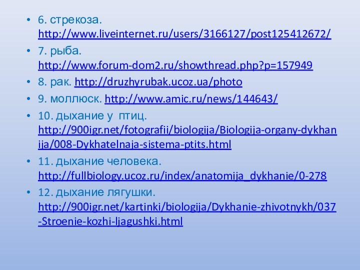 6. стрекоза. http://www.liveinternet.ru/users/3166127/post125412672/ 7. рыба. http://www.forum-dom2.ru/showthread.php?p=1579498. рак. http://druzhyrubak.ucoz.ua/photo9. моллюск. http://www.amic.ru/news/144643/10. дыхание у