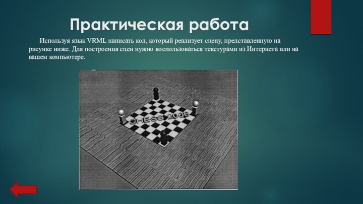 Практическая работаИспользуя язык VRML написать код, который реализует сцену, представленную на рисунке