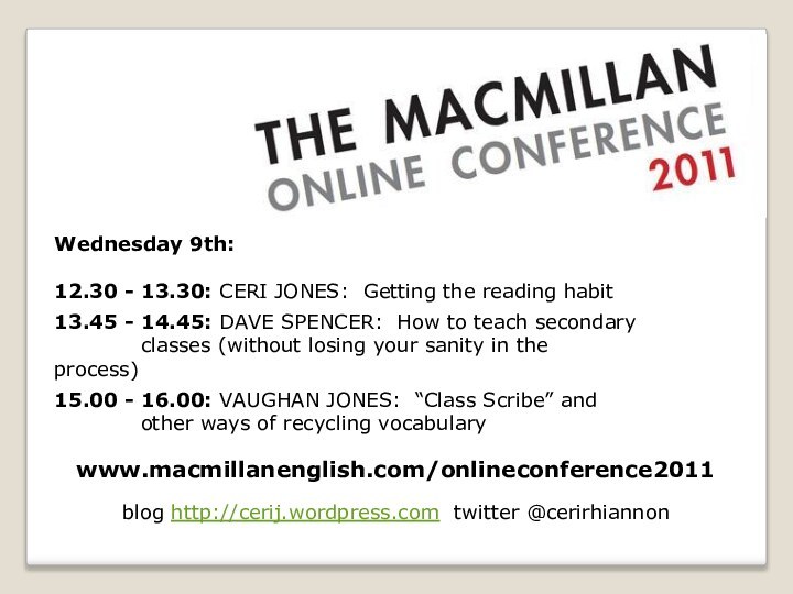 www.macmillanenglish.com/onlineconference2011Wednesday 9th: 12.30 - 13.30: CERI JONES: Getting the reading habit13.45 -