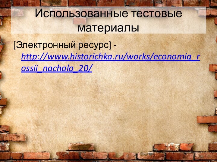 Использованные тестовые материалы[Электронный ресурс] - http://www.historichka.ru/works/economiq_rossii_nachalo_20/