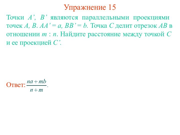Упражнение 15Точки A’, B’ являются параллельными проекциями точек A, B. AA’ =