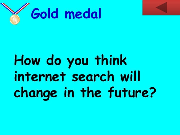 How do you think internet search will change in the future?   Gold medal