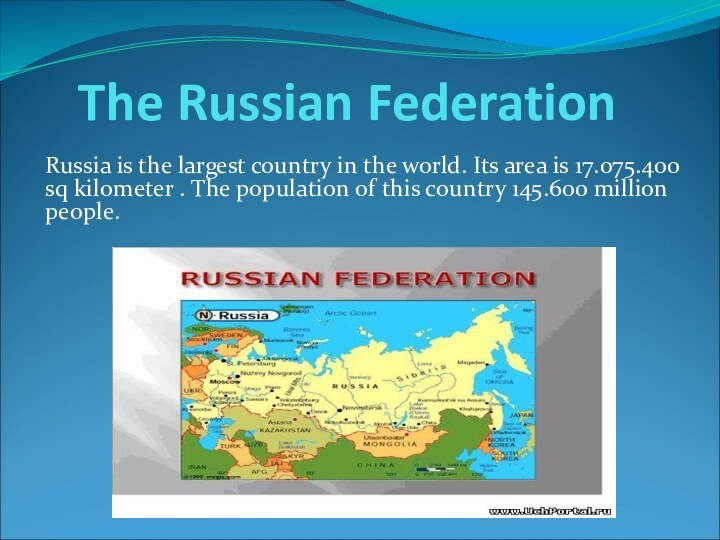 The Russian FederationRussia is the largest country in the world. Its area