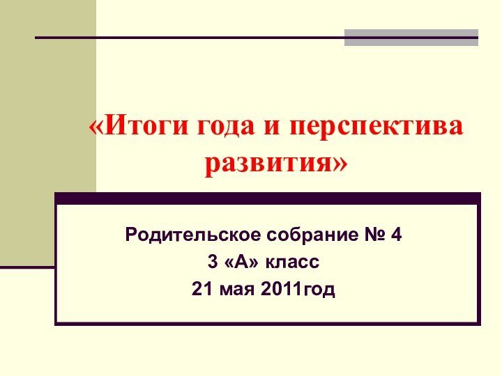 «Итоги года и перспектива развития»Родительское собрание № 43 «А» класс21 мая 2011год
