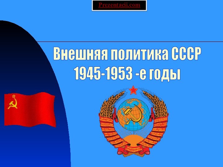 Внешняя политика СССР1945-1953 -е годыPrezentacii.com