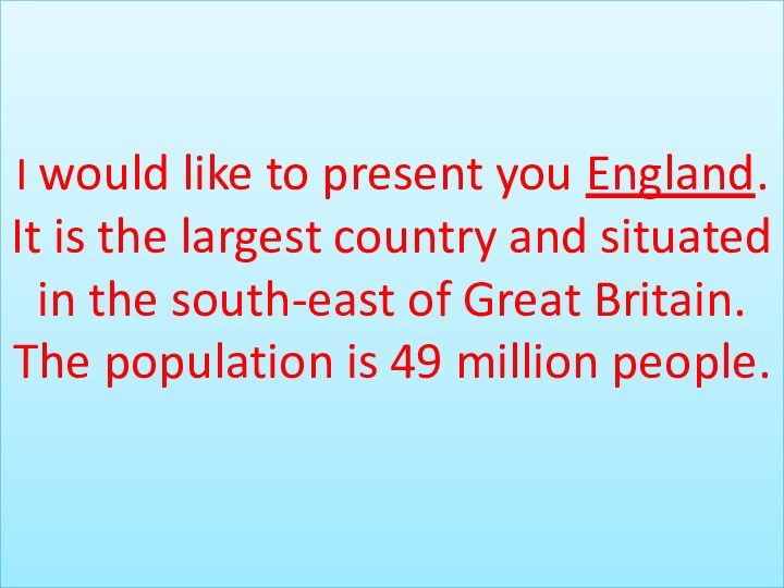 I would like to present you England. It is the largest country