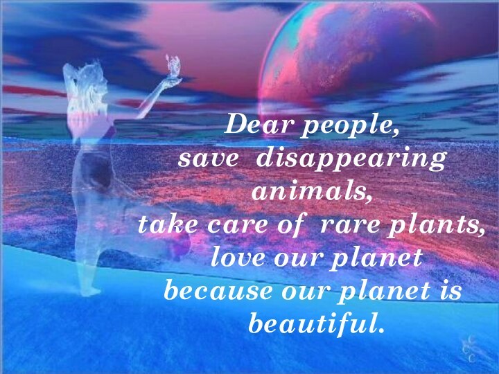 Dear people, save disappearing animals,  take care of rare