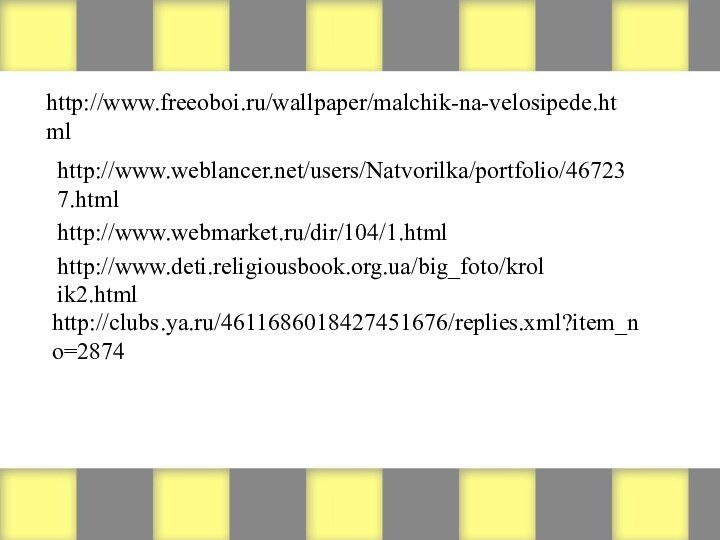 http://www.freeoboi.ru/wallpaper/malchik-na-velosipede.htmlhttp://www.weblancer.net/users/Natvorilka/portfolio/467237.htmlhttp://www.webmarket.ru/dir/104/1.htmlhttp://www.deti.religiousbook.org.ua/big_foto/krolik2.htmlhttp://clubs.ya.ru/4611686018427451676/replies.xml?item_no=2874
