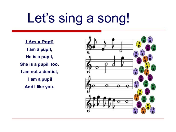 Let’s sing a song!I Am a PupilI am a pupil,He is a