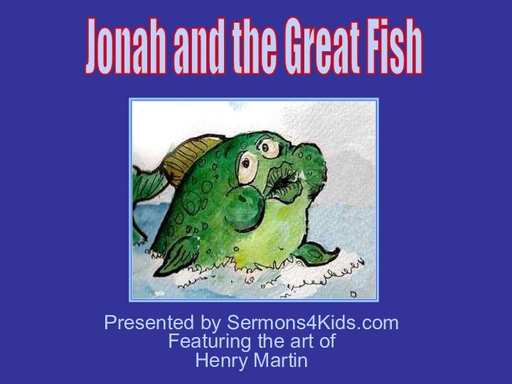 Presented by Sermons4Kids.com Featuring the art of Henry MartinJonah and the Great Fish