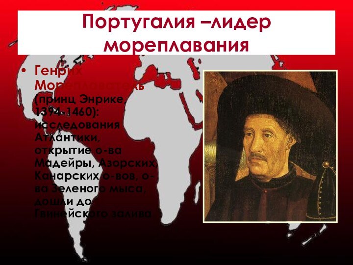 Португалия –лидер мореплаванияГенрих Мореплаватель (принц Энрике, 1394-1460): исследования Атлантики, открытие о-ва Мадейры, Азорских, Канарских