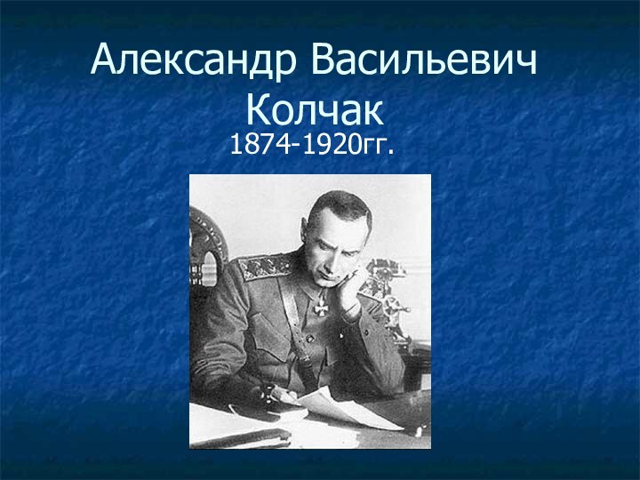 Александр Васильевич Колчак1874-1920гг.