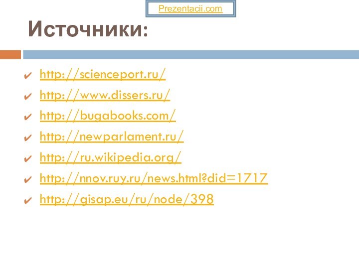 Источники:http://scienceport.ru/ http://www.dissers.ru/http://bugabooks.com/ http://newparlament.ru/http://ru.wikipedia.org/http://nnov.ruy.ru/news.html?did=1717http://gisap.eu/ru/node/398 Prezentacii.com