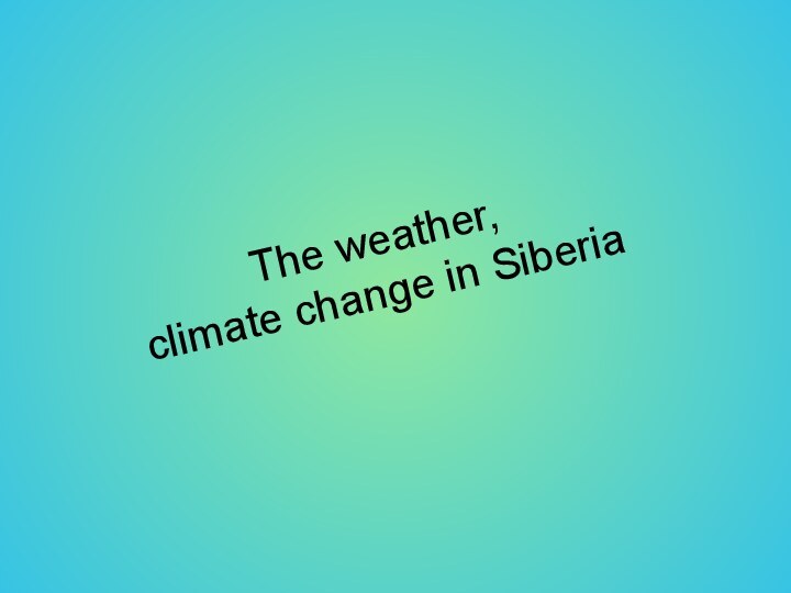 The weather, climate change in Siberia