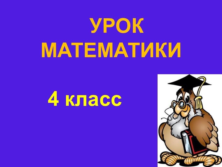 УРОК  МАТЕМАТИКИ4 класс