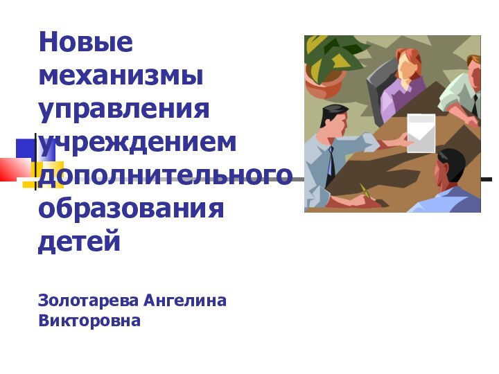 Новые механизмы управления учреждением дополнительного образования детей  Золотарева Ангелина Викторовна