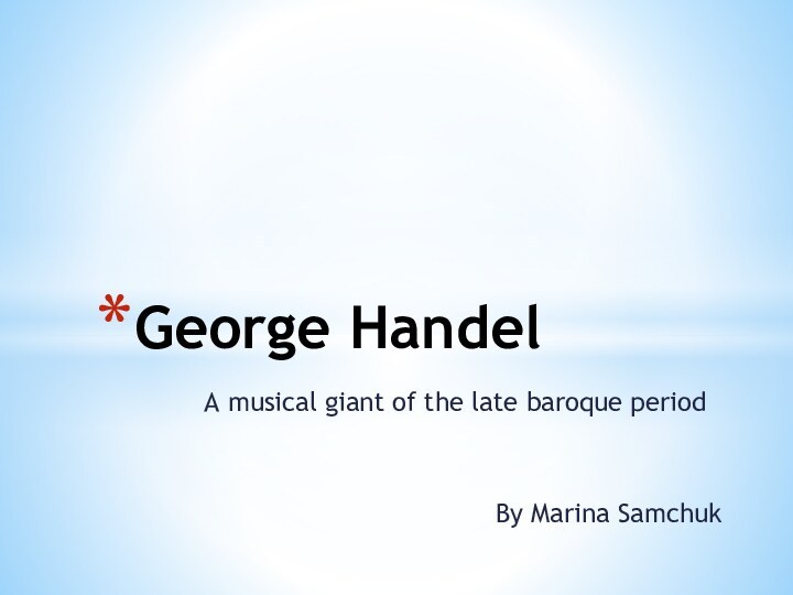 A musical giant of the late baroque periodBy Marina Samchuk George Handel