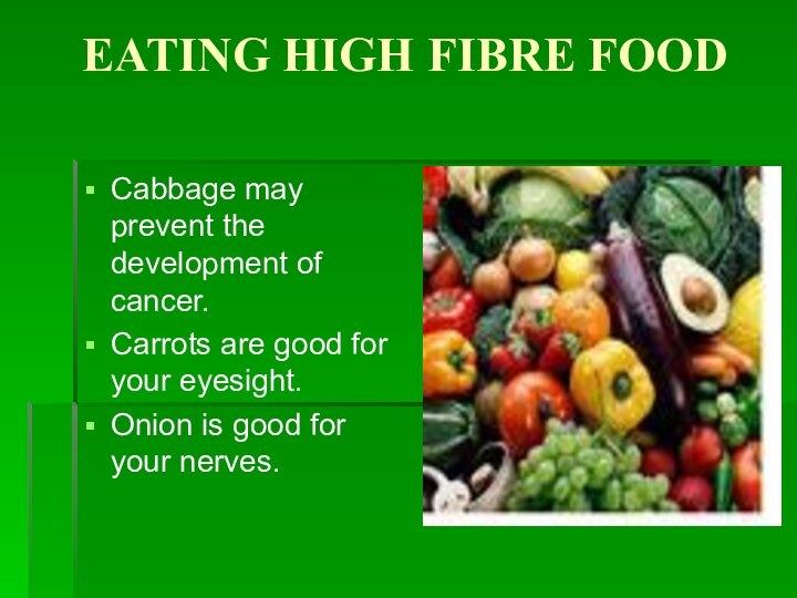 EATING HIGH FIBRE FOODCabbage may prevent the development of cancer.Carrots are