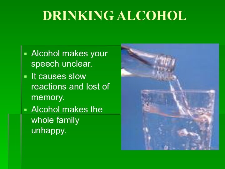 DRINKING ALCOHOLAlcohol makes your speech unclear.It causes slow reactions and lost of