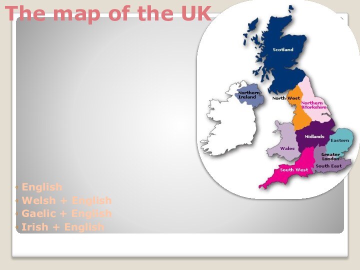 English Welsh + EnglishGaelic + EnglishIrish + EnglishThe map of the UK
