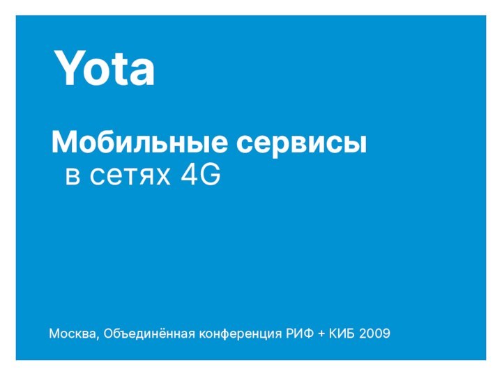 YotaМобильные сервисы  в сетях 4GМосква, Объединённая конференция РИФ + КИБ 2009