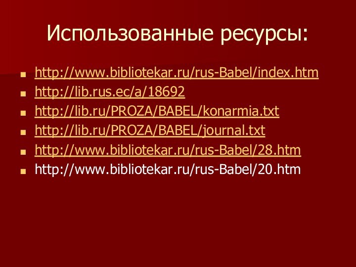 Использованные ресурсы:http://www.bibliotekar.ru/rus-Babel/index.htmhttp://lib.rus.ec/a/18692http://lib.ru/PROZA/BABEL/konarmia.txthttp://lib.ru/PROZA/BABEL/journal.txthttp://www.bibliotekar.ru/rus-Babel/28.htmhttp://www.bibliotekar.ru/rus-Babel/20.htm