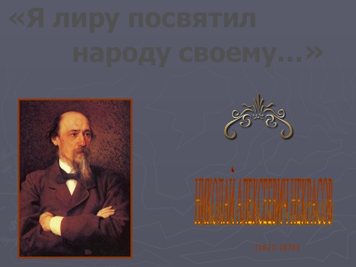 (1821-1878) НИКОЛАЙ АЛЕКСЕЕВИЧ НЕКРАСОВ «Я лиру посвятил