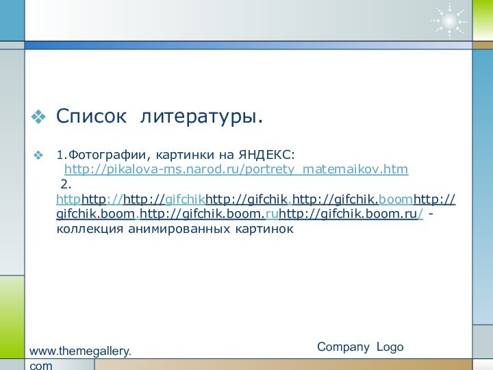 Company Logowww.themegallery.comСписок литературы.1.Фотографии, картинки на ЯНДЕКС:  http://pikalova-ms.narod.ru/portrety_matemaikov.htm   2.  httphttp://http://gifchikhttp://gifchik.http://gifchik.boomhttp://gifchik.boom.http://gifchik.boom.ruhttp://gifchik.boom.ru/