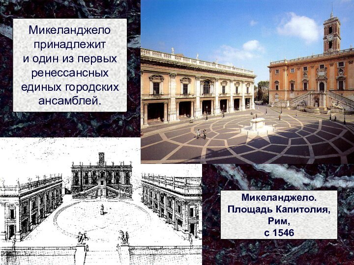 Микеланджело принадлежит и один из первых ренессансных единых городских ансамблей.Микеланджело. Площадь Капитолия, Рим,с 1546