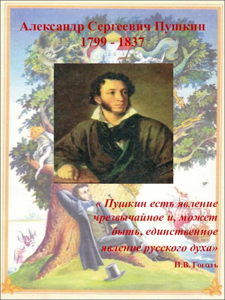 Александр Сергеевич Пушкин 1799 - 1837« Пушкин есть явление чрезвычайное и, может