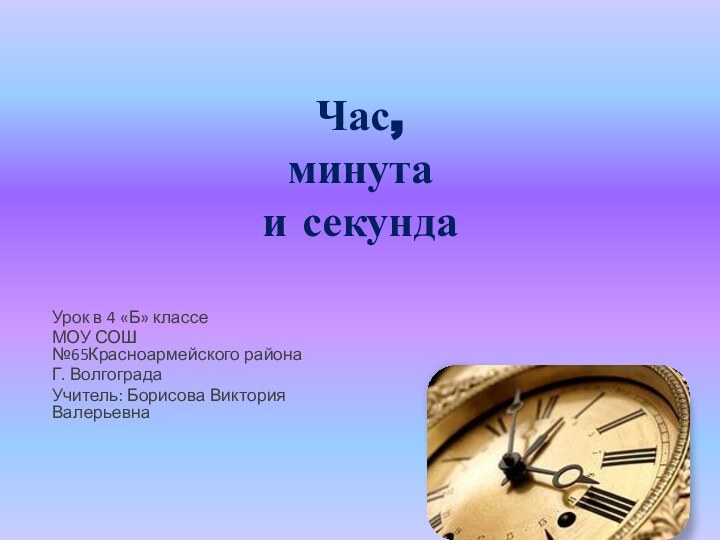 Час,  минута  и секундаУрок в 4 «Б» классеМОУ СОШ №65Красноармейского