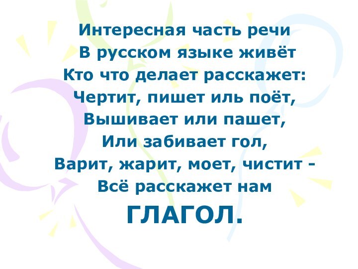 Интересная часть речи В русском языке живётКто что делает расскажет:Чертит, пишет иль