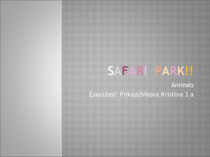 SAFARI PARK!!AnimalsExecuted: Prikazchikova Kristina 3 a