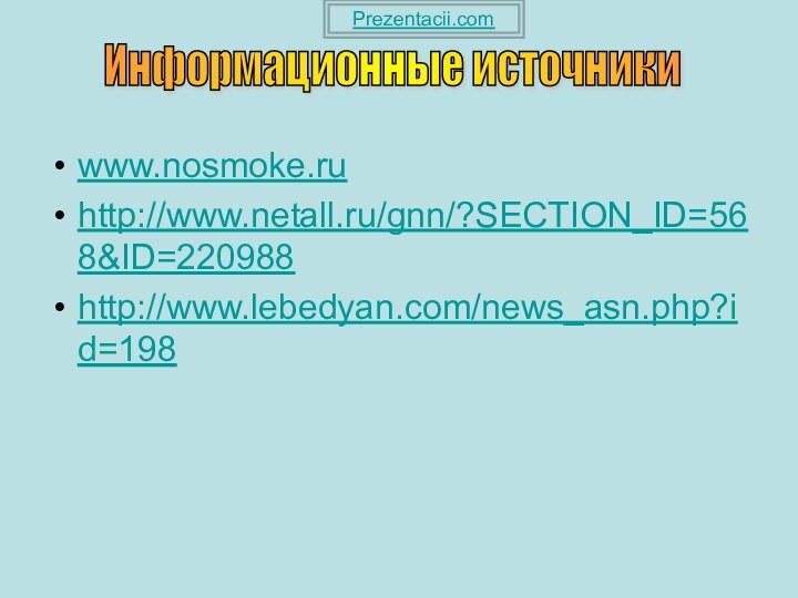 www.nosmoke.ru http://www.netall.ru/gnn/?SECTION_ID=568&ID=220988 http://www.lebedyan.com/news_asn.php?id=198 Информационные источники Prezentacii.com