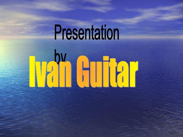 Presentation  byIvan Guitar