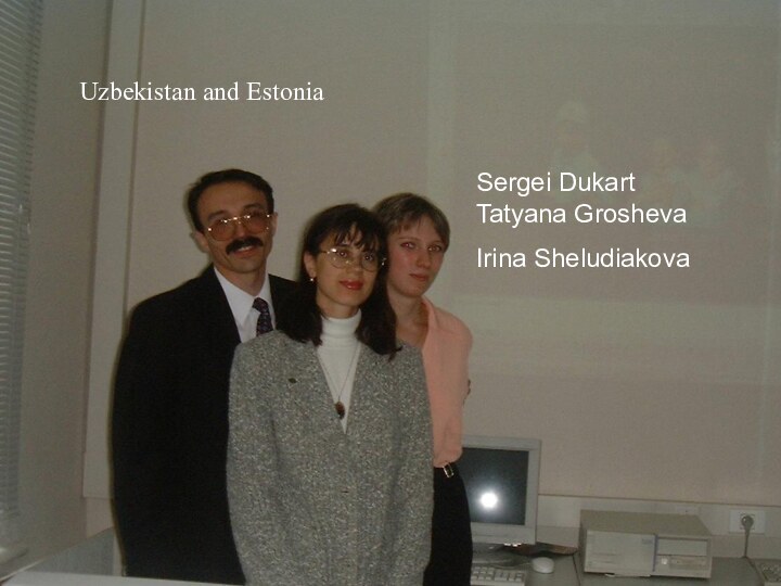Sergei Dukart Tatyana GroshevaIrina Sheludiakova Uzbekistan and Estonia