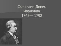 Фонвизин Денис Иванович 1745— 1792
