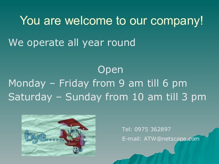 You are welcome to our company!We operate all year roundOpen  Monday
